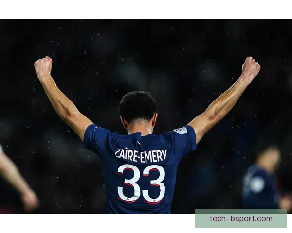 扎伊尔埃梅里崛起成为巴黎中场核心引领全队新篇章